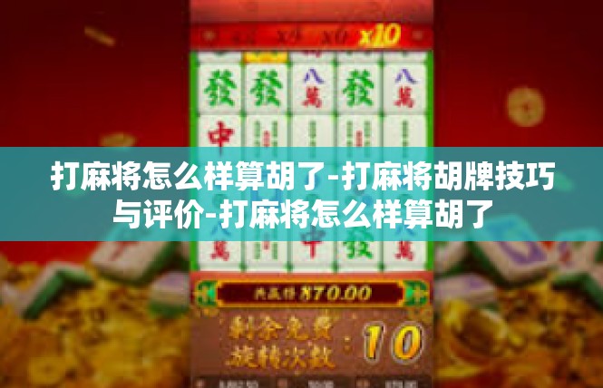 打麻将怎么样算胡了-打麻将胡牌技巧与评价-打麻将怎么样算胡了