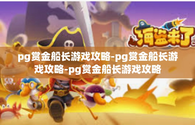 pg赏金船长游戏攻略-pg赏金船长游戏攻略-pg赏金船长游戏攻略
