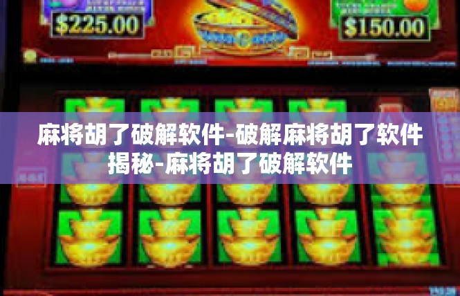 麻将胡了破解软件-破解麻将胡了软件揭秘-麻将胡了破解软件