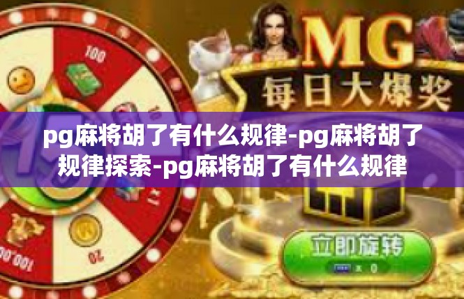 pg麻将胡了有什么规律-pg麻将胡了规律探索-pg麻将胡了有什么规律