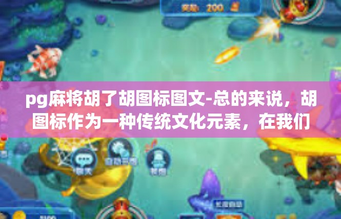 pg麻将胡了胡图标图文-总的来说，胡图标作为一种传统文化元素，在我们的生活和工作中有着重要的意义和价值。我们应该积极宣传和推广胡图标，传承和弘扬民族文化，助力实现中华民族伟大复兴。pg麻将胡了胡图标图文