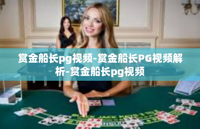 赏金船长pg视频-赏金船长PG视频解析-赏金船长pg视频