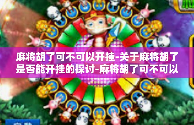 麻将胡了可不可以开挂-关于麻将胡了是否能开挂的探讨-麻将胡了可不可以开挂