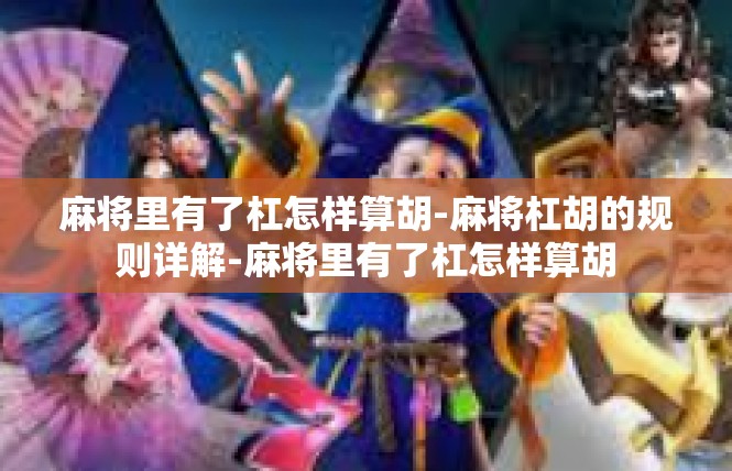 麻将里有了杠怎样算胡-麻将杠胡的规则详解-麻将里有了杠怎样算胡