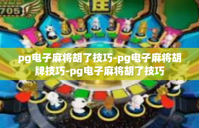 pg电子麻将胡了技巧-pg电子麻将胡牌技巧-pg电子麻将胡了技巧