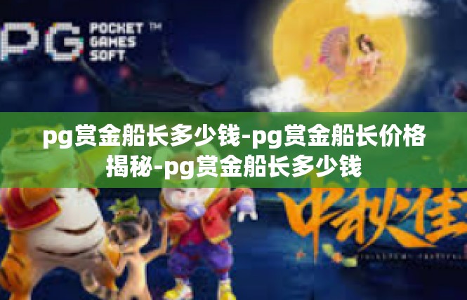 pg赏金船长多少钱-pg赏金船长价格揭秘-pg赏金船长多少钱