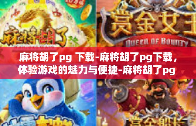 麻将胡了pg 下载-麻将胡了pg下载，体验游戏的魅力与便捷-麻将胡了pg 下载