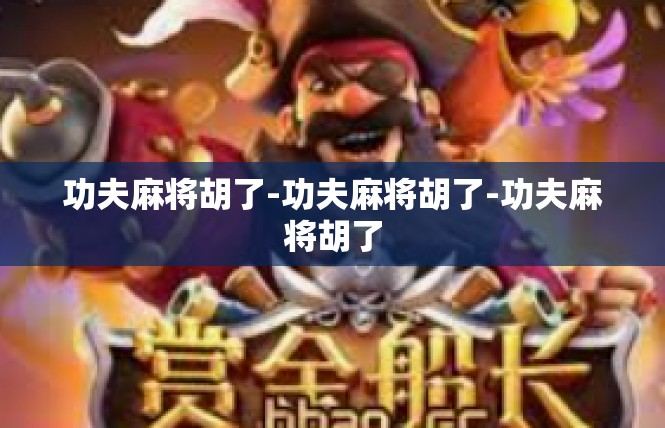 功夫麻将胡了-功夫麻将胡了-功夫麻将胡了