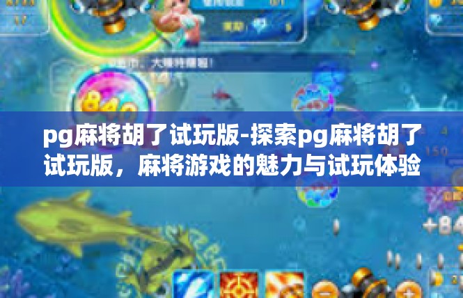 pg麻将胡了试玩版-探索pg麻将胡了试玩版，麻将游戏的魅力与试玩体验-pg麻将胡了试玩版