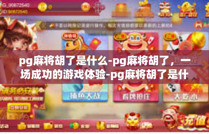 pg麻将胡了是什么-pg麻将胡了，一场成功的游戏体验-pg麻将胡了是什么