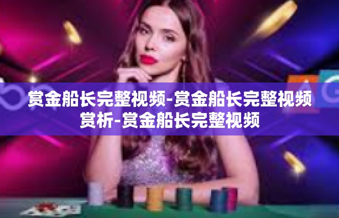赏金船长完整视频-赏金船长完整视频赏析-赏金船长完整视频