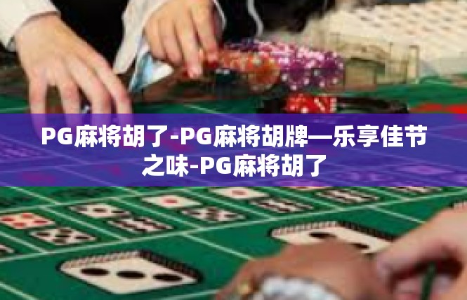 PG麻将胡了-PG麻将胡牌—乐享佳节之味-PG麻将胡了