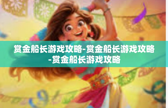 赏金船长游戏攻略-赏金船长游戏攻略-赏金船长游戏攻略