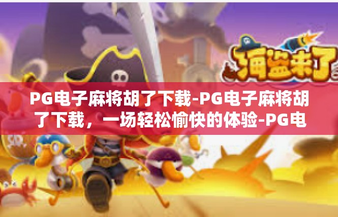 PG电子麻将胡了下载-PG电子麻将胡了下载，一场轻松愉快的体验-PG电子麻将胡了下载