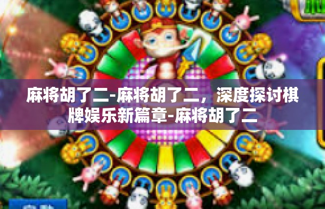 麻将胡了二-麻将胡了二，深度探讨棋牌娱乐新篇章-麻将胡了二