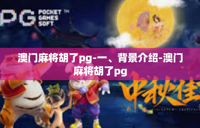 澳门麻将胡了pg-一、背景介绍-澳门麻将胡了pg