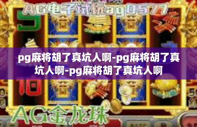 pg麻将胡了真坑人啊-pg麻将胡了真坑人啊-pg麻将胡了真坑人啊