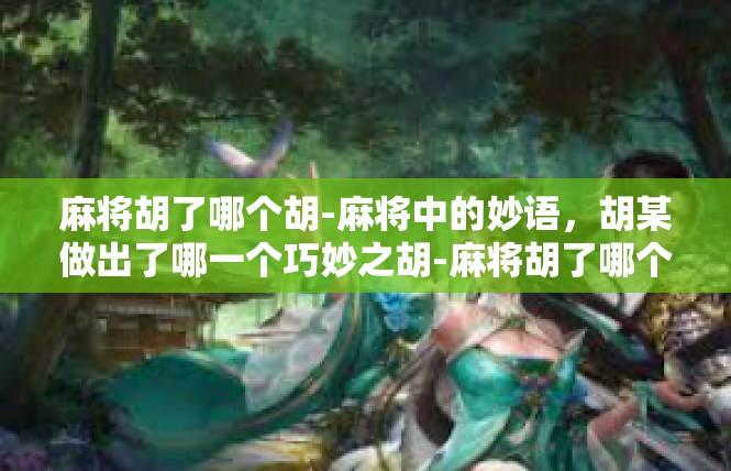 麻将胡了哪个胡-麻将中的妙语，胡某做出了哪一个巧妙之胡-麻将胡了哪个胡