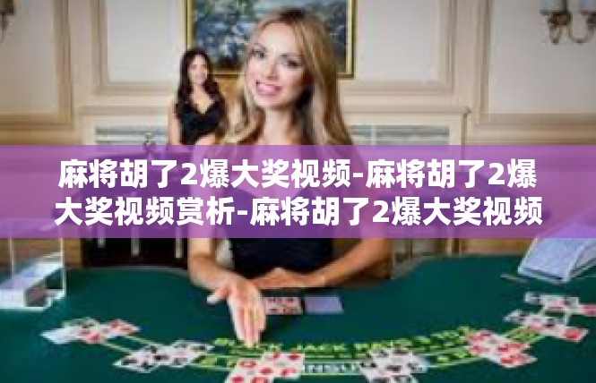 麻将胡了2爆大奖视频-麻将胡了2爆大奖视频赏析-麻将胡了2爆大奖视频