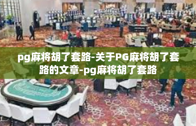 pg麻将胡了套路-关于PG麻将胡了套路的文章-pg麻将胡了套路