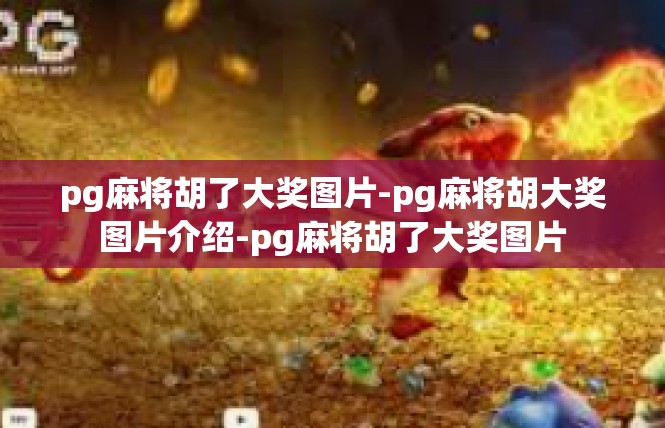 pg麻将胡了大奖图片-pg麻将胡大奖图片介绍-pg麻将胡了大奖图片