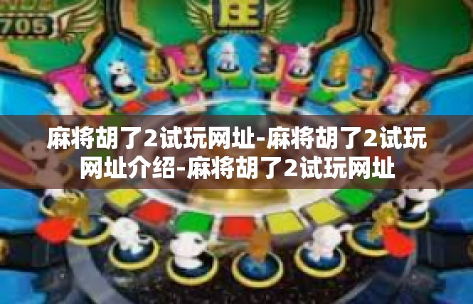 麻将胡了2试玩网址-麻将胡了2试玩网址介绍-麻将胡了2试玩网址