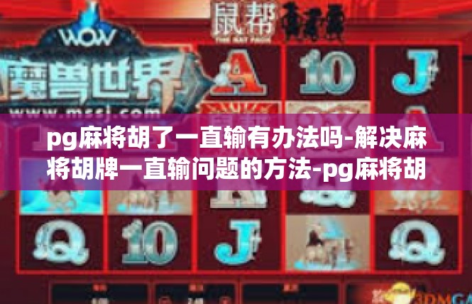 pg麻将胡了一直输有办法吗-解决麻将胡牌一直输问题的方法-pg麻将胡了一直输有办法吗