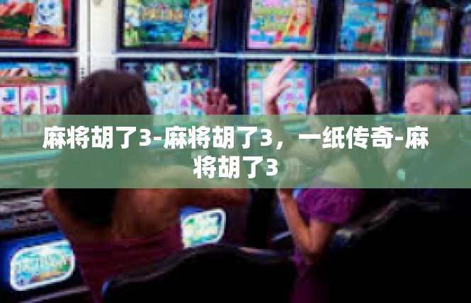 麻将胡了3-麻将胡了3，一纸传奇-麻将胡了3