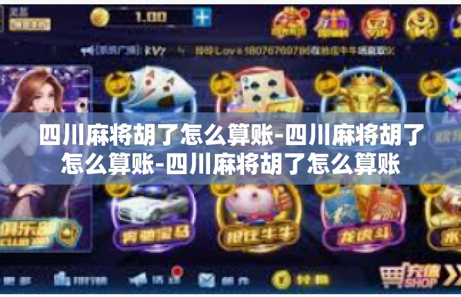 四川麻将胡了怎么算账-四川麻将胡了怎么算账-四川麻将胡了怎么算账