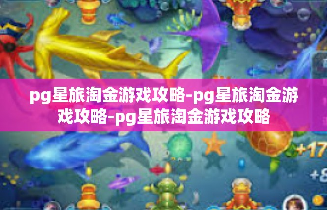 pg星旅淘金游戏攻略-pg星旅淘金游戏攻略-pg星旅淘金游戏攻略