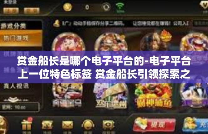 赏金船长是哪个电子平台的-电子平台上一位特色标签 赏金船长引领探索之势-赏金船长是哪个电子平台的