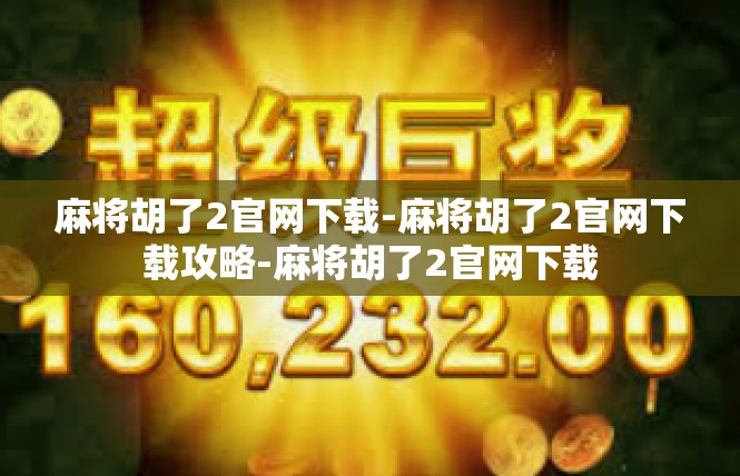 麻将胡了2官网下载-麻将胡了2官网下载攻略-麻将胡了2官网下载