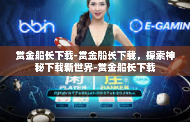赏金船长下载-赏金船长下载，探索神秘下载新世界-赏金船长下载