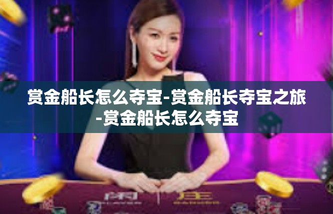 赏金船长怎么夺宝-赏金船长夺宝之旅-赏金船长怎么夺宝