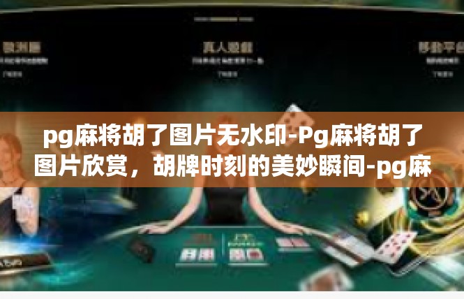pg麻将胡了图片无水印-Pg麻将胡了图片欣赏，胡牌时刻的美妙瞬间-pg麻将胡了图片无水印